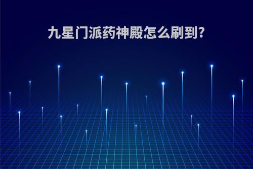 九星门派药神殿怎么刷到?