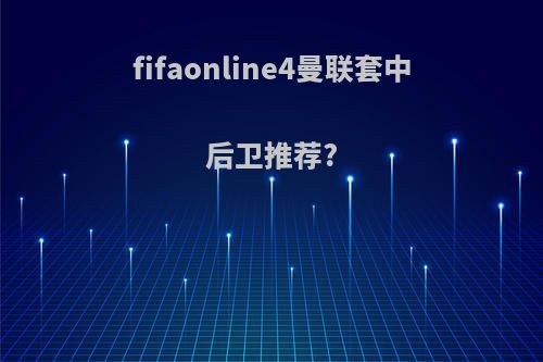 fifaonline4曼联套中后卫推荐?