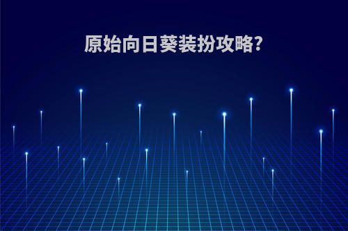 原始向日葵装扮攻略?