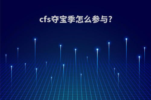 cfs夺宝季怎么参与?