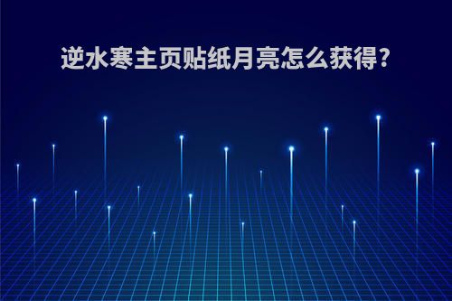 逆水寒主页贴纸月亮怎么获得?