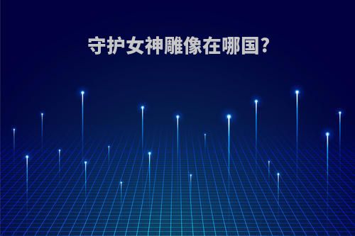 守护女神雕像在哪国?