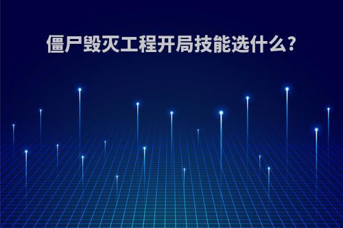 僵尸毁灭工程开局技能选什么?