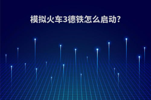 模拟火车3德铁怎么启动?