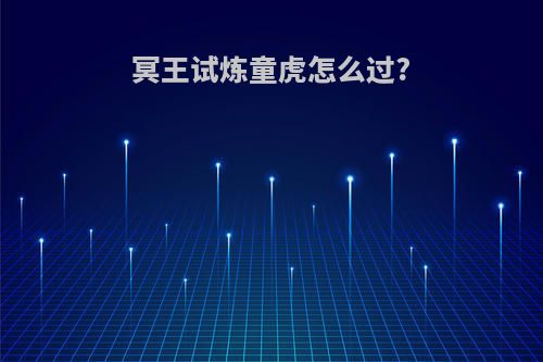 冥王试炼童虎怎么过?