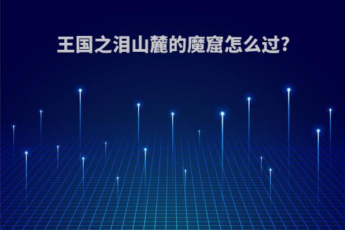 王国之泪山麓的魔窟怎么过?