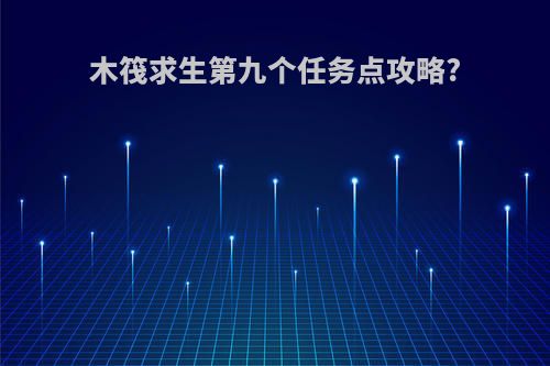 木筏求生第九个任务点攻略?