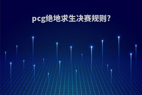 pcg绝地求生决赛规则?