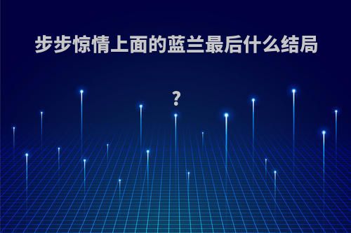 步步惊情上面的蓝兰最后什么结局?
