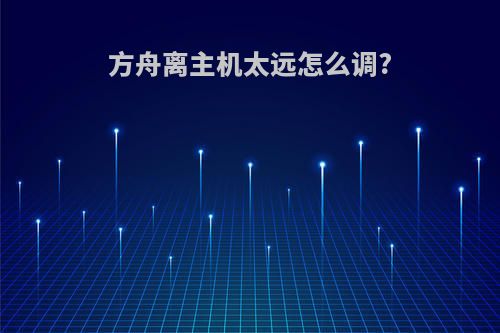 方舟离主机太远怎么调?