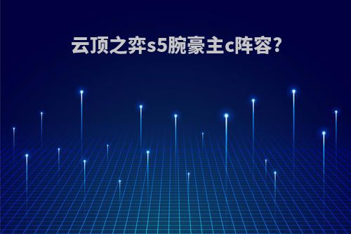 云顶之弈s5腕豪主c阵容?