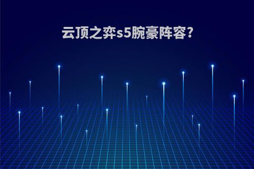 云顶之弈s5腕豪阵容?