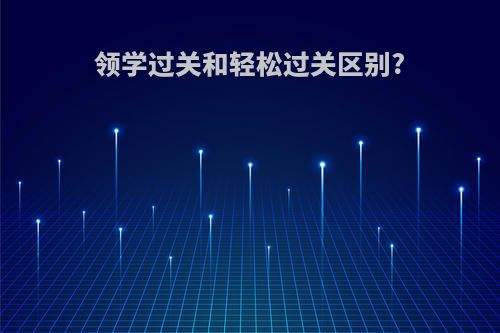 领学过关和轻松过关区别?