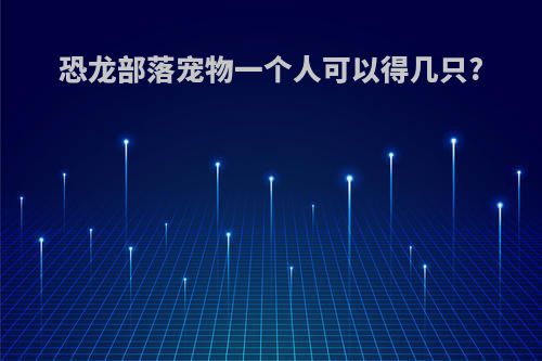 恐龙部落宠物一个人可以得几只?