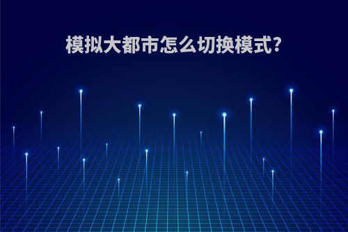 模拟大都市怎么切换模式?