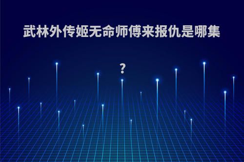 武林外传姬无命师傅来报仇是哪集?