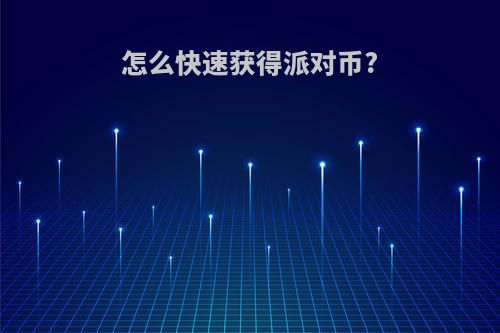 怎么快速获得派对币?