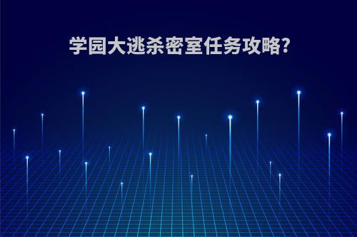 学园大逃杀密室任务攻略?