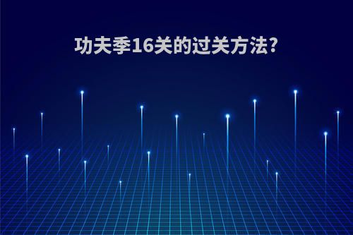 功夫季16关的过关方法?