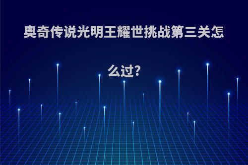 奥奇传说光明王耀世挑战第三关怎么过?