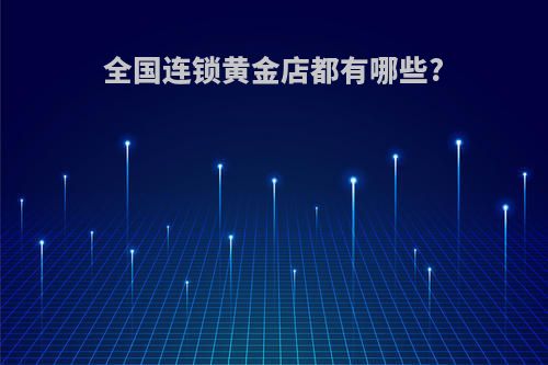 全国连锁黄金店都有哪些?