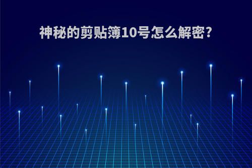 神秘的剪贴簿10号怎么解密?