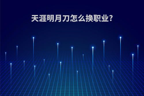 天涯明月刀怎么换职业?