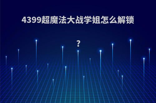 4399超魔法大战学姐怎么解锁?