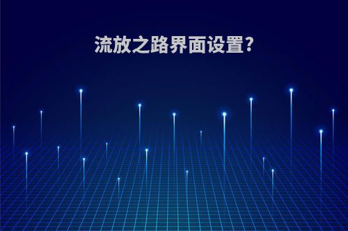 流放之路界面设置?