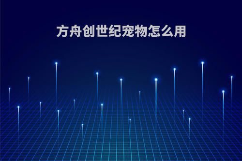 方舟创世纪宠物怎么用