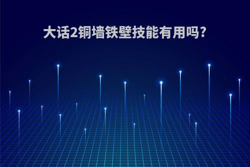 大话2铜墙铁壁技能有用吗?