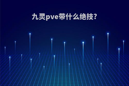 九灵pve带什么绝技?