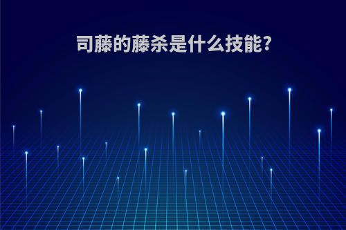 司藤的藤杀是什么技能?