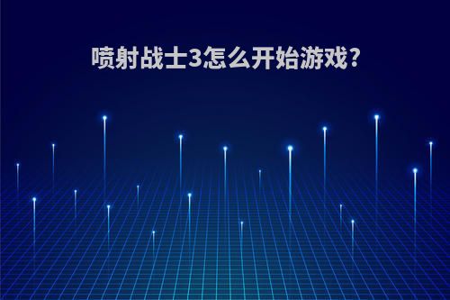 喷射战士3怎么开始游戏?