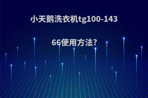 小天鹅洗衣机tg100-14366使用方法?