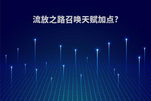 流放之路召唤天赋加点?