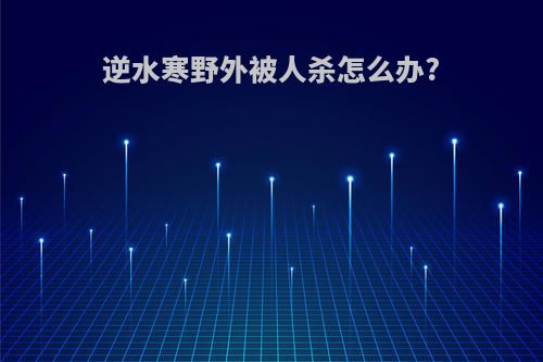 逆水寒野外被人杀怎么办?