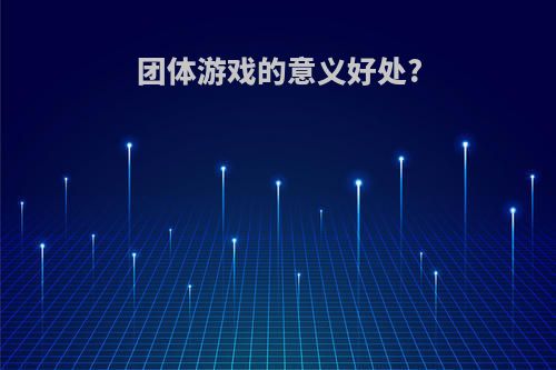 团体游戏的意义好处?