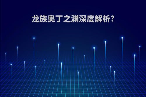 龙族奥丁之渊深度解析?