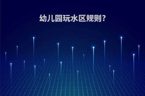 幼儿园玩水区规则?