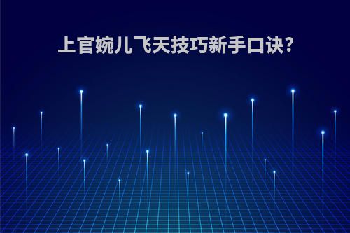 上官婉儿飞天技巧新手口诀?