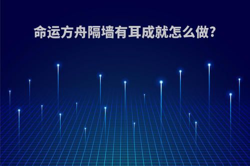 命运方舟隔墙有耳成就怎么做?