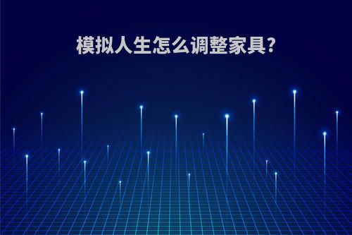 模拟人生怎么调整家具?