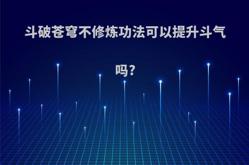 斗破苍穹不修炼功法可以提升斗气吗?