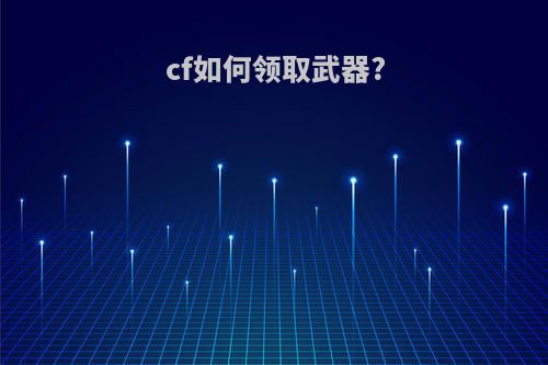 cf如何领取武器?
