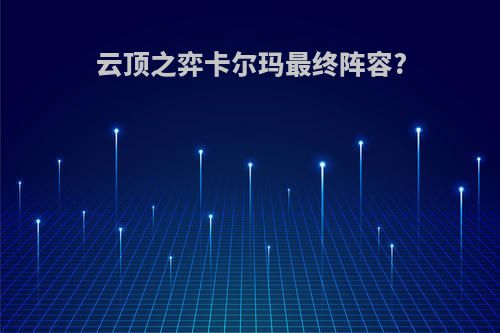 云顶之弈卡尔玛最终阵容?