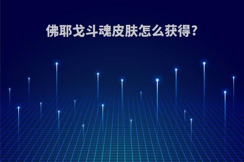 佛耶戈斗魂皮肤怎么获得?