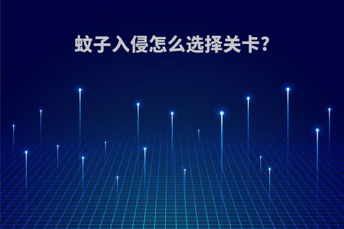 蚊子入侵怎么选择关卡?