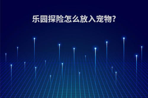 乐园探险怎么放入宠物?