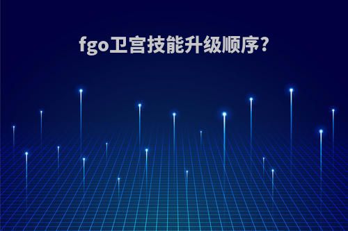 fgo卫宫技能升级顺序?